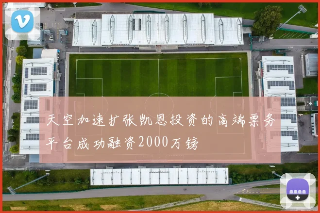 天空加速扩张凯恩投资的高端票务平台成功融资2000万镑