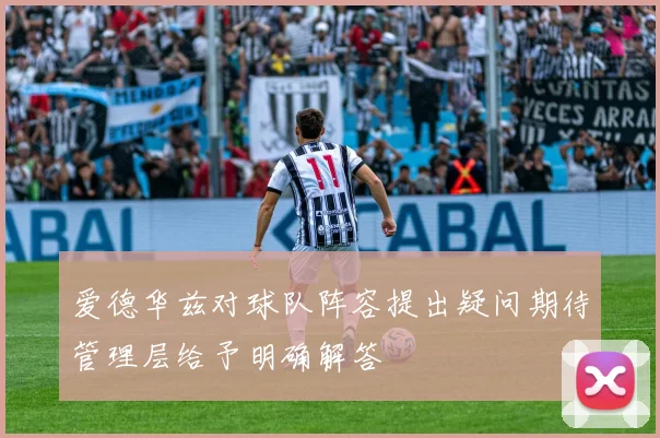 爱德华兹对球队阵容提出疑问期待管理层给予明确解答