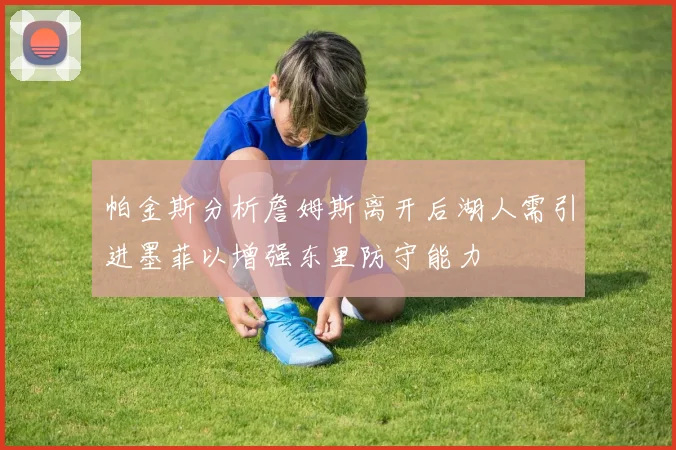 帕金斯分析詹姆斯离开后湖人需引进墨菲以增强东里防守能力